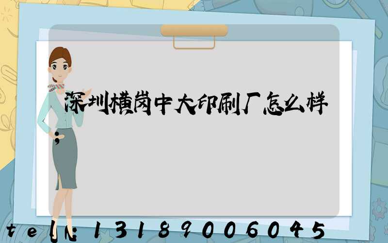 深圳横岗中大印刷厂怎么样